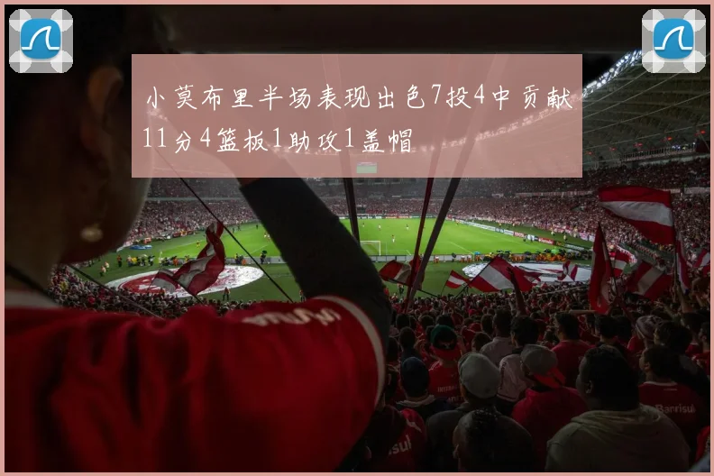 小莫布里半场表现出色7投4中贡献11分4篮板1助攻1盖帽